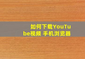 如何下载YouTube视频 手机浏览器